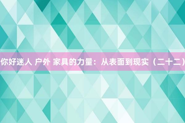 你好迷人 户外 家具的力量：从表面到现实（二十二）